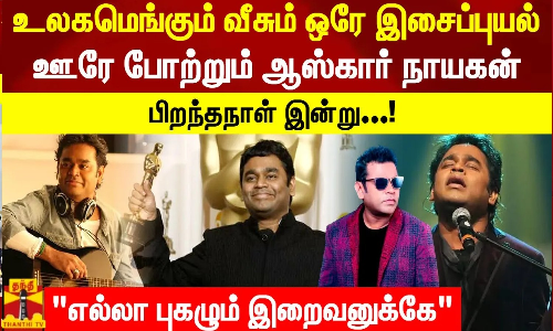 உலகமெங்கும் வீசும் ஒரே இசைப்புயல்..ஊரே போற்றும் ஆஸ்கார் நாயகன்..பிறந்தநாள் இன்று | AR Rahman