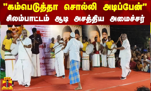 கம்பெடுத்தா சொல்லி அடிப்பேன் :  சிலம்பாட்டம் ஆடி அசத்திய அமைச்சர் செஞ்சி மஸ்தான்