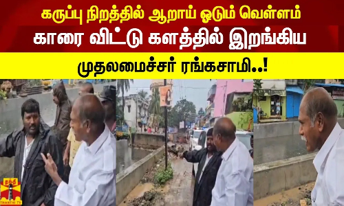 கருப்பு நிறத்தில் ஆறாய்  ஓடும் வெள்ளம் காரை விட்டு களத்தில் இறங்கிய முதலமைச்சர் ரங்கசாமி