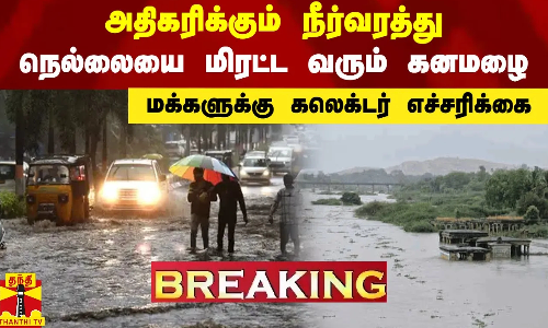 #BREAKING || அதிகரிக்கும் நீர்வரத்து.. நெல்லையை மிரட்ட வரும் கனமழை.. மக்களுக்கு கலெக்டர் எச்சரிக்கை