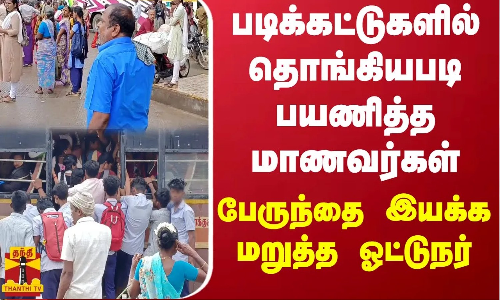 படிக்கட்டுகளில் தொங்கியபடி பயணித்த மாணவர்கள்..  பேருந்தை இயக்க மறுத்து இறங்கி சென்ற ஓட்டுநர்..