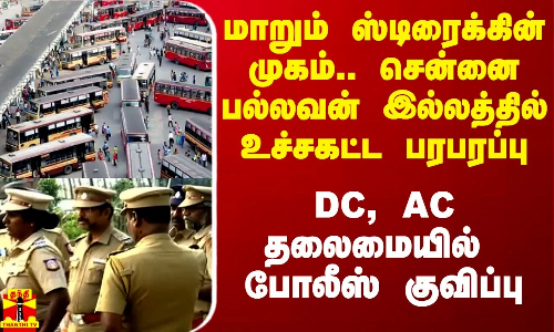 மாறும் ஸ்டிரைக்கின் முகம்.. சென்னை பல்லவன் இல்லத்தில் உச்சகட்ட பரபரப்பு..போலீஸ் குவிப்பு