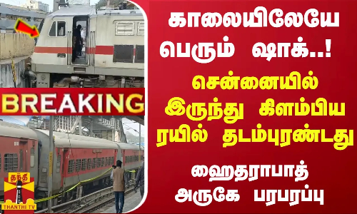 #Breaking : காலையிலேயே பெரும் ஷாக்..!  சென்னையில் இருந்து கிளம்பிய ரயில் தடம்புரண்டது ...