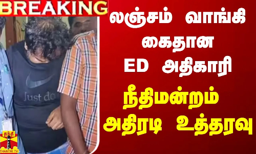 #BREAKING || லஞ்சம் வாங்கி கைதான  ED அதிகாரி  - நீதிமன்றம் அதிரடி உத்தரவு