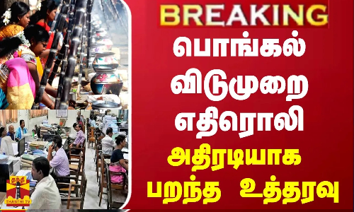 #BREAKING || பொங்கல் விடுமுறை எதிரொலி... அதிரடியாக பறந்த உத்தரவு