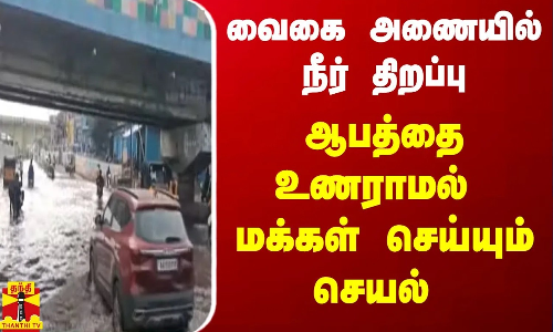 வைகை அணையில் நீர் திறப்பு  - ஆபத்தை உணராமல் மக்கள் செய்யும் செயல்