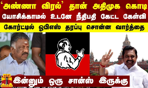 `அண்ணா விரல் தான் அதிமுக கொடி.. யோசிக்காமல் உடனே நீதிபதி கேட்ட கேள்வி -ஓபிஎஸ் தரப்பு சொன்ன வார்த்தை `அண்ணா விரல் தான் அதிமுக கொடி.. யோசிக்காமல் உடனே நீதிபதி கேட்ட கேள்வி -ஓபிஎஸ் தரப்பு சொன்ன வார்த்தை