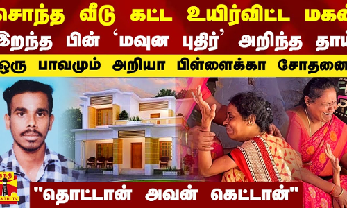சொந்த வீட்டுக்காக உயிர்விட்ட மகன்.. இறந்த பின் `மவுன புதிர் அறிந்து கதறிய தாய், தந்தை