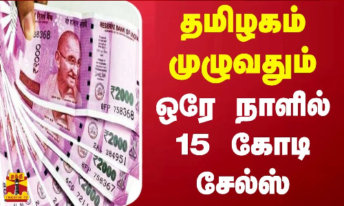 தமிழகம் முழுவதும் ஒரே நாளில் 15 கோடி சேல்ஸ் தமிழகம் முழுவதும் ஒரே நாளில் 15 கோடி சேல்ஸ்