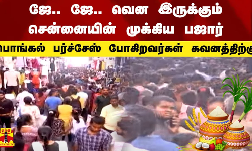 ஜே.. ஜே வென இருக்கும் சென்னையின் முக்கிய பஜார்.. பொங்கல் பர்ச்சேஸ் போகிறவர்கள் கவனத்திற்கு