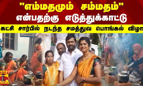 எம்மதமும் சம்மதம் என்பதற்கு எடுத்துக்காட்டு...கட்சி சார்பில் நடந்த சமத்துவ பொங்கல் விழா