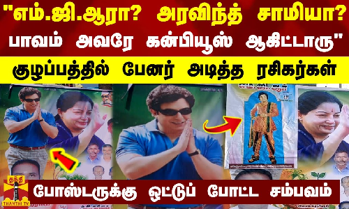 எம்.ஜி.ஆரா?...அரவிந்த் சாமியா?...பாவம் அவரே கன்பியூஸ் ஆகிட்டாரு குழப்பத்தில் பேனர் அடித்த ரசிகர்கள் - போஸ்டருக்கு ஒட்டுப் போட்ட சம்பவம்