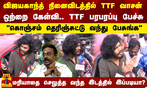 விஜயகாந்த் நினைவிடத்தில் TTF வாசன் பரபரப்பு பேச்சு கொஞ்சம் தெரிஞ்சுட்டு வந்து பேசுங்க