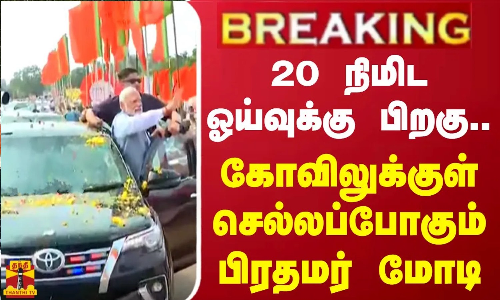 #BREAKING || 20 நிமிட ஓய்வுக்கு பிறகு.. கோவிலுக்குள் செல்லப்போகும் பிரதமர் மோடி