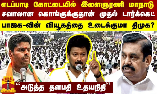 எடப்பாடி கோட்டையில் இளைஞரணி மாநாடு... சவாலான கொங்குக்குதான் முதல் டார்க்கெட்... பாஜக-வின் வியூகத்தை உடைக்குமா திமுக