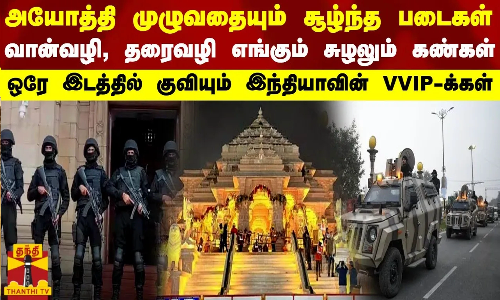 ஒரே இடத்தில் குவியும் இந்தியாவின் VVIP-க்கள்... அயோத்தி முழுவதையும் சூழ்ந்த படைகள்
