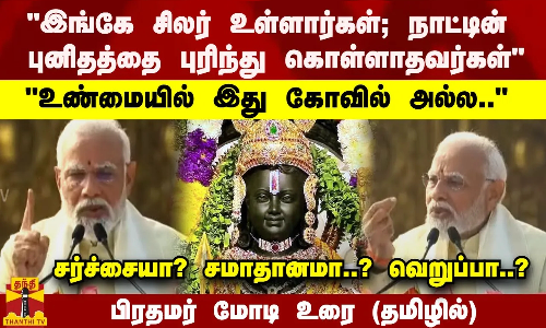 இங்கே சிலர் உள்ளார்கள்; நாட்டின் புனிதத்தை புரிந்து கொள்ளாதவர்கள்       உண்மையில் இது கோவில் அல்ல..     சர்ச்சையா? சமாதானமா..? வெறுப்பா..?    பிரதமர் மோடி உரை (தமிழில்)