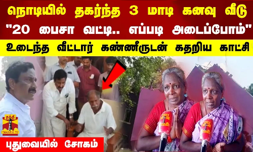இடிந்து விழுந்த 3 மாடி புதிய வீடு 20 பைசா வட்டி.. எப்படி அடைப்போம் கண்ணீருடன் கதறிய சோகக்காட்சி