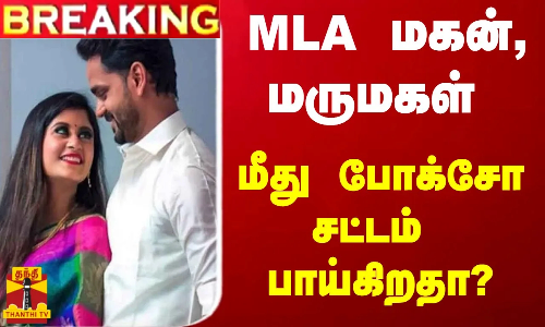 #BREAKING || எம்எல்ஏ மகன் மற்றும் மருமகள் மீது போக்சோ சட்டம் பாய்கிறதா?