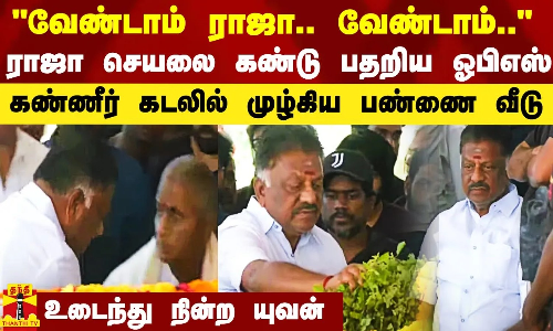 வேண்டாம் ராஜா.. வேண்டாம்..-  கலங்கிய ராஜா கையை பிடித்து ஓபிஎஸ்.. கண்ணீர் கடலில் முழ்கிய பண்ணை வீடு