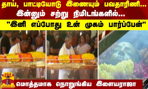 தாய், பாட்டியோடு இணையும் பவதாரிணி... மொத்தமாக நொறுங்கிய நிற்கும் இளையராஜா