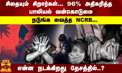 சிதையும் சிறார்கள்... 96% அதிகரித்த பாலியல் வன்கொடுமைநடுங்க வைத்த NCRB... என்ன நடக்கிறது தேசத்தில்