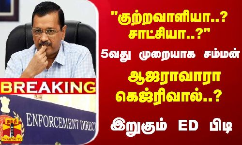 #Breaking : குற்றவாளியா..? சாட்சியா..? - 5வது முறையாக பறந்த சம்மன்... ஆஜராவாரா கெஜ்ரிவால்- இறுகும் ED பிடி