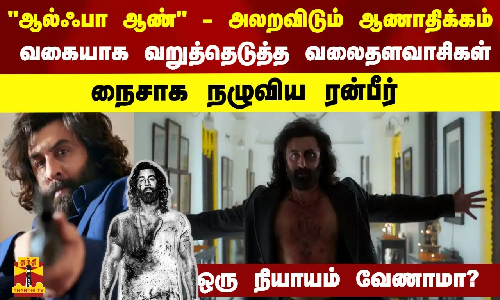 ஆல்ஃபா ஆண் - அலறவிடும் ஆணாதிக்கம் - வகையாக வறுத்தெடுத்த வலைதளவாசிகள் -நைசாக நழுவிய ரன்பீர்-ஒரு நியாயம் வேணாமா?
