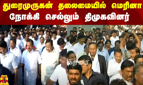 அமைச்சர் துரைமுருகன் தலைமையில் மெரினா நோக்கி திமுகவினர் பேரணி