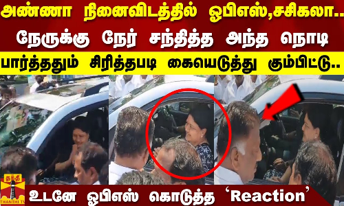 அண்ணா நினைவிடத்தில் ஓபிஎஸ் சசிகலா..நேருக்கு நேர் சந்தித்த அந்த நொடி..உடனே ஓபிஎஸ் கொடுத்த Reaction