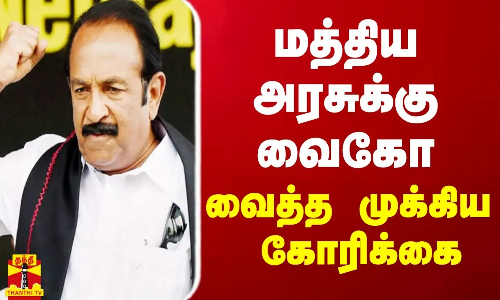 மத்திய அரசுக்கு வைகோ வைத்த முக்கிய கோரிக்கை | Vaiko