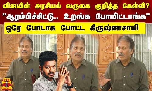 விஜயின் அரசியல் வருகை குறித்த கேள்வி?  ஆரம்பிச்சிட்டு.. உறங்க போயிட்டாங்க  ஒரே போடாக போட்ட கிருஷ்ணசாமி