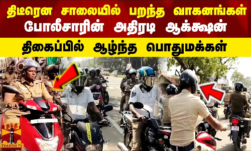 திடீரென சாலைகளின் பரந்த வாகனங்கள்   போலீசாரின் அதிரடி ஆக்க்ஷன்  திகைப்பில் ஆழ்ந்த பொதுமக்கள்
