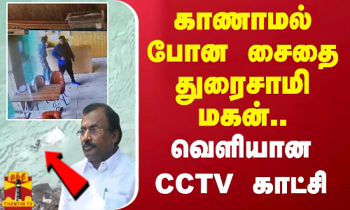 காணாமல் போன சைதை துரைசாமி மகன்.. வெளியான CCTV காட்சி