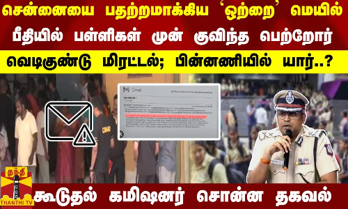 சென்னையை பதற்றமாக்கிய ஒற்றை மெயில்   பீதியில் பள்ளிகள் முன் குவிந்த பெற்றோர்   வெடிகுண்டு மிரட்டல்; பின்னணியில் யார்..?   கூடுதல் கமிஷனர் சொன்ன தகவல்