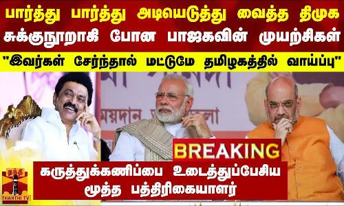 #BREAKING || பார்த்து பார்த்து அடியெடுத்து வைத்த திமுக.. சுக்குநூறாகி போன பாஜகவின் முயற்சிகள்.. இவர்கள் சேர்ந்தால் மட்டுமே தமிழகத்தில் வாய்ப்பு.. கருத்துக்கணிப்பை உடைத்துப்பேசிய மூத்த பத்திரிகையாளர்