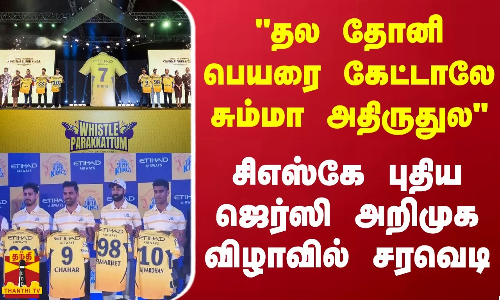 தல தோனி பெயரை கேட்டாலே சும்மா அதிருதுல - சிஎஸ்கே புதிய ஜெர்ஸி அறிமுக விழாவில் சரவெடி