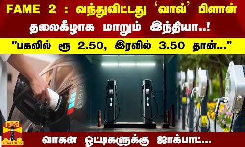 FAME 2 : தலைகீழாக மாறும் இந்தியா..! பகலில் ரூ 2.50, இரவில் 3.50 தான்... வாகன ஓட்டிகளுக்கு ஜாக்பாட்.. வந்துவிட்டது வாவ் பிளான்