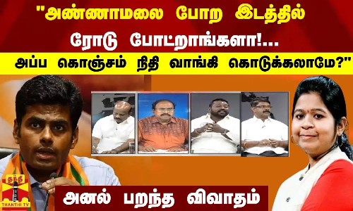 “அண்ணாமலை போற இடத்தில் ரோடு போட்றாங்களா!...அப்ப கொஞ்ச நிதி வாங்கி கொடுக்கலாமே?“...அனல் பறந்த விவாதம்