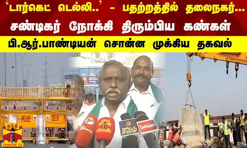 `டார்கெட் டெல்லி.. - சண்டிகர் நோக்கி திரும்பிய கண்கள் பி.ஆர்.பாண்டியன் சொன்ன முக்கிய தகவல்