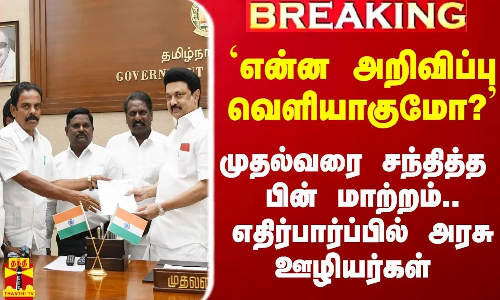 `என்ன அறிவிப்பு வெளியாகுமோ? - முதல்வரை சந்தித்த பின் மாற்றம்.. எதிர்பார்ப்பில் அரசு ஊழியர்கள்