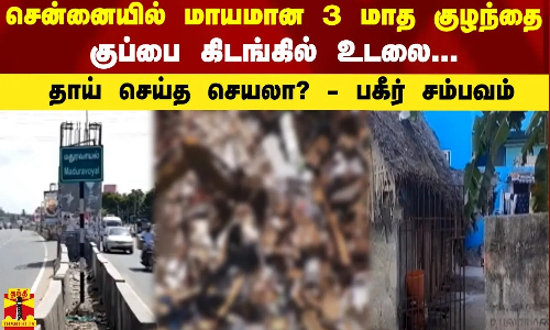 சென்னையில் மாயமான 3 மாத குழந்தை...குப்பை கிடங்கில் உடலை..தாய் செய்த செயலா? - பகீர் சம்பவம்