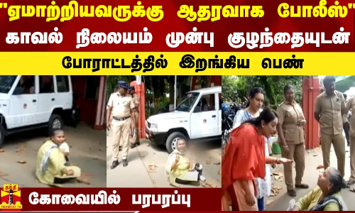 ஏமாற்றியவருக்கு ஆதரவாக போலீஸ்... காவல் நிலையம் முன்பு குழந்தையுடன் போராட்டத்தில் இறங்கிய பெண் - கோவையில் பரபரப்பு