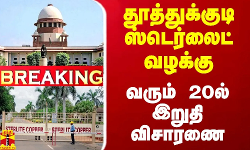 #BREAKING | தூத்துக்குடி ஸ்டெர்லைட் வழக்கு - வரும் 20ல் இறுதி விசாரணை #BREAKING | தூத்துக்குடி ஸ்டெர்லைட் வழக்கு - வரும் 20ல் இறுதி விசாரணை