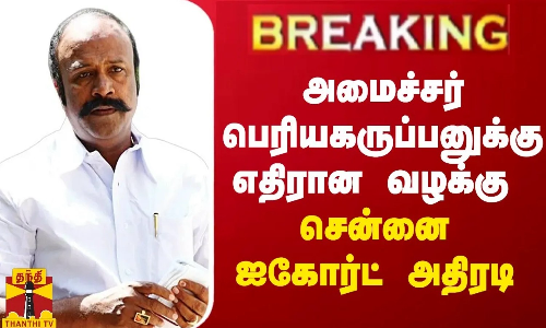 BREAKING || அமைச்சர் பெரியகருப்பனுக்கு எதிரான வழக்கு - சென்னை ஐகோர்ட் அதிரடி