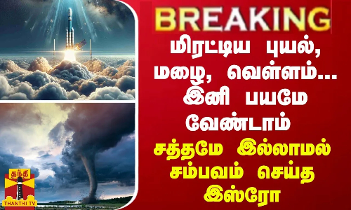 மிரட்டிய புயல், மழை, வெள்ளம்... இனி பயமே வேண்டாம் - சத்தமே இல்லாமல் சம்பவம் செய்த இஸ்ரோ