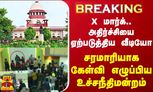 #BREAKING || X மார்க்.. அதிர்ச்சியை ஏற்படுத்திய வீடியோ - சரமாரியாக கேள்வி எழுப்பிய உச்சநீதிமன்றம்