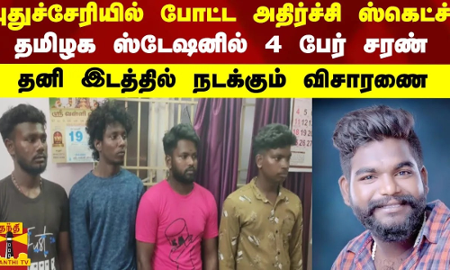 புதுச்சேரியில் போட்ட அதிர்ச்சி ஸ்கெட்ச்...தமிழக ஸ்டேஷனில் 4 பேர் சரண்