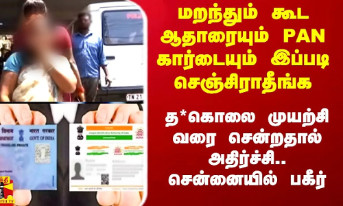 மறந்தும் ஆதாரையும் பேன் கார்டையும் இப்படி செஞ்சிராதீங்க.. த*கொலை முயற்சி வரை சென்றதால் சென்னையில் அதிர்ச்சி