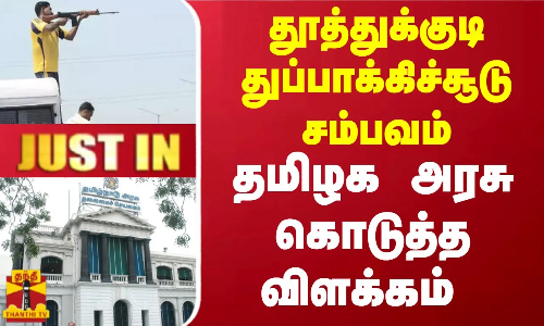 #JUSTIN || தூத்துக்குடி துப்பாக்கிச்சூடு சம்பவம்..! தமிழக அரசு கொடுத்த விளக்கம்
